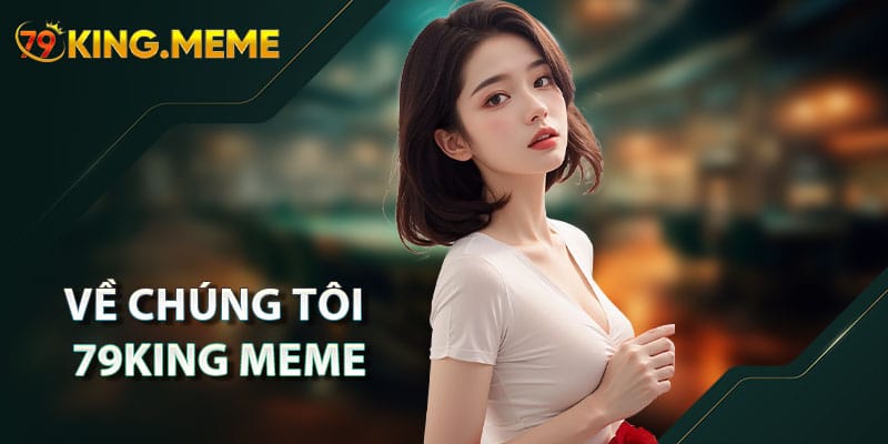 Về chúng tôi – 79KING MEME