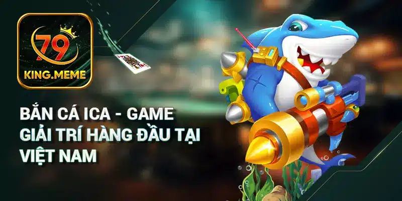 Bắn Cá iCa - Game Giải Trí Hàng Đầu Tại Việt Nam